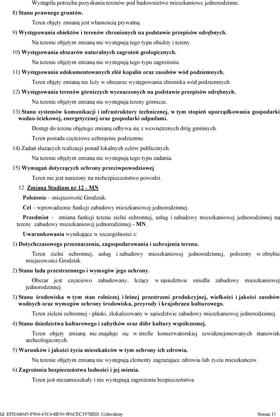 10) Występowania obszarów naturalnych zagrożeń geologicznych. Na terenie objętym zmianą nie występują tego typu zagrożenia. 11) Występowania udokumentowanych złóż kopalin oraz zasobów wód podziemnych.