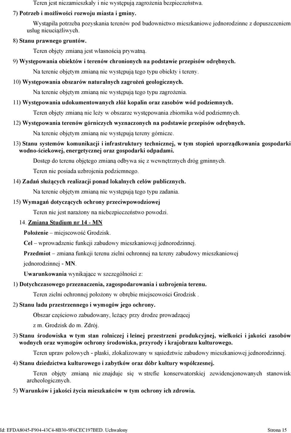 9) Występowania obiektów i terenów chronionych na podstawie przepisów odrębnych. Na terenie objętym zmianą nie występują tego typu obiekty i tereny.