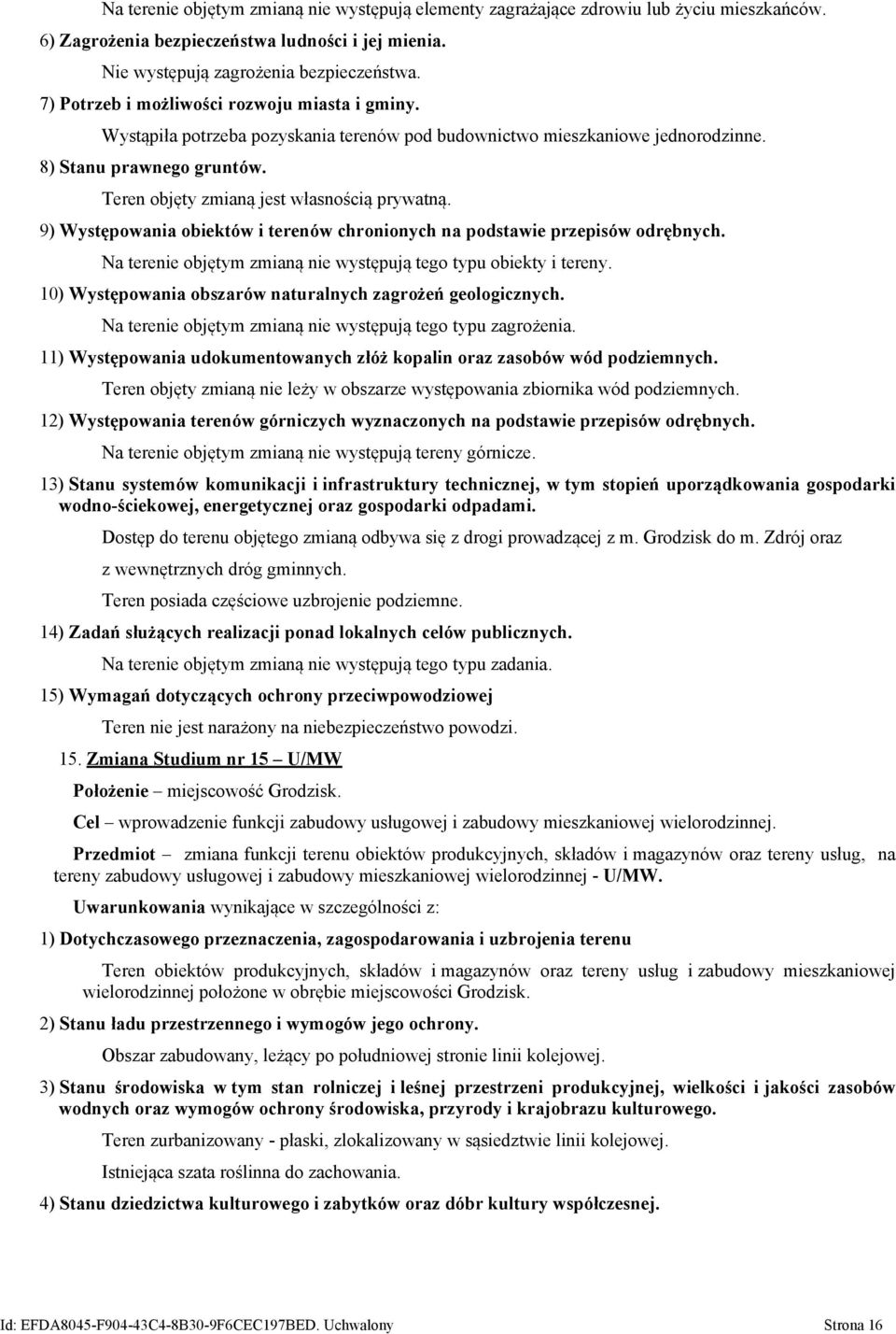 Teren objęty zmianą jest własnością prywatną. 9) Występowania obiektów i terenów chronionych na podstawie przepisów odrębnych. Na terenie objętym zmianą nie występują tego typu obiekty i tereny.