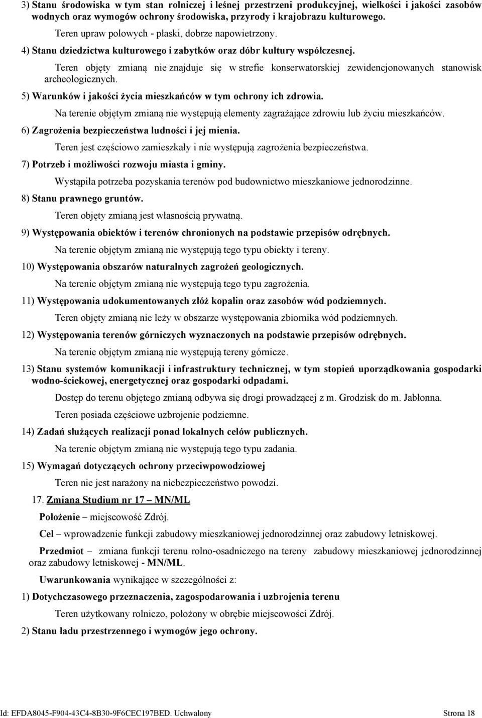 Teren objęty zmianą nie znajduje się w strefie konserwatorskiej zewidencjonowanych stanowisk archeologicznych. 5) Warunków i jakości życia mieszkańców w tym ochrony ich zdrowia.