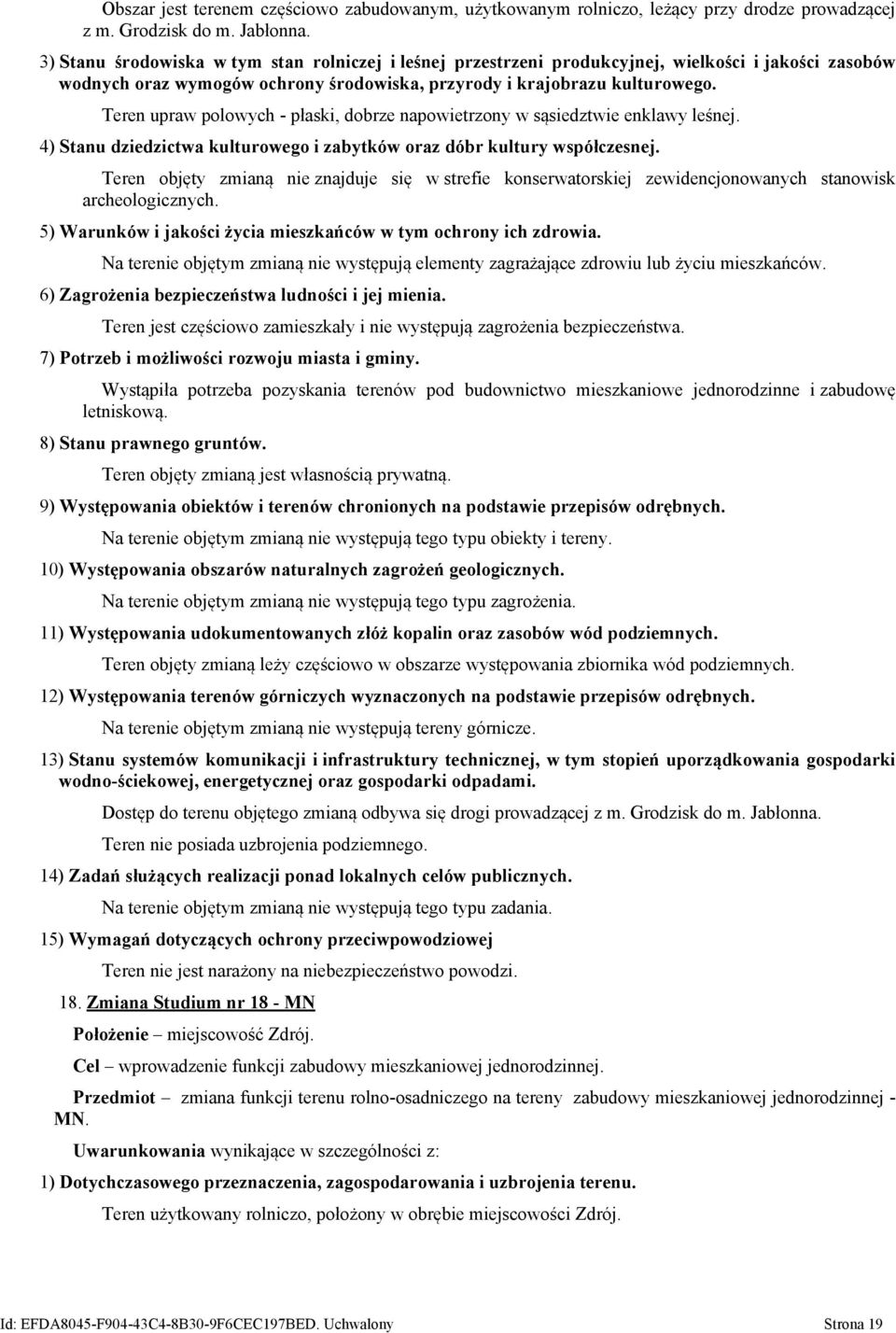 Teren upraw polowych - płaski, dobrze napowietrzony w sąsiedztwie enklawy leśnej. 4) Stanu dziedzictwa kulturowego i zabytków oraz dóbr kultury współczesnej.