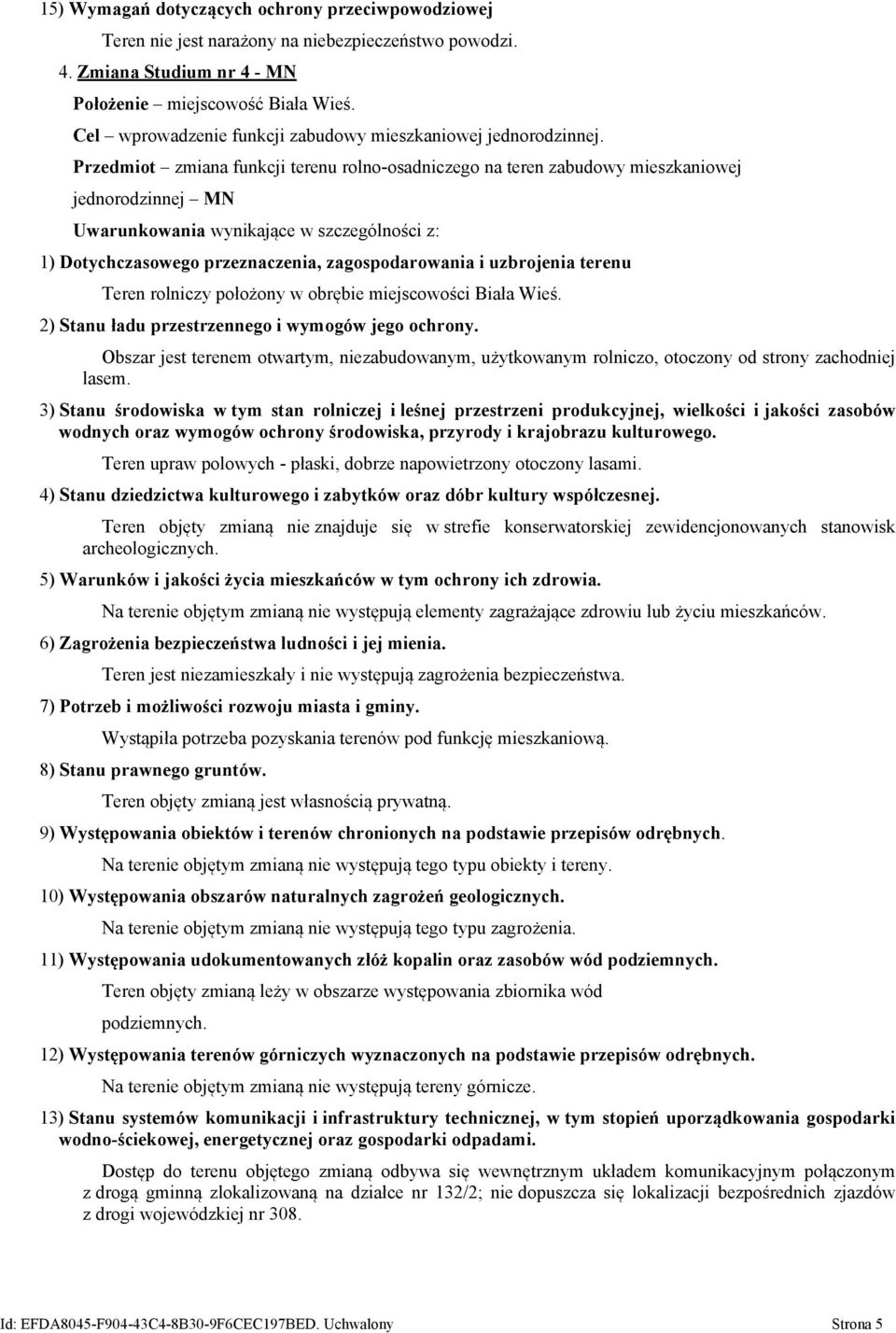 Przedmiot zmiana funkcji terenu rolno-osadniczego na teren zabudowy mieszkaniowej jednorodzinnej MN Uwarunkowania wynikające w szczególności z: 1) Dotychczasowego przeznaczenia, zagospodarowania i