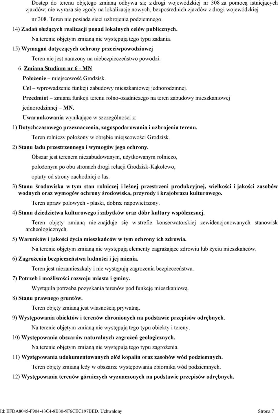 15) Wymagań dotyczących ochrony przeciwpowodziowej Teren nie jest narażony na niebezpieczeństwo powodzi. 6. Zmiana Studium nr 6 - MN Położenie miejscowość Grodzisk.