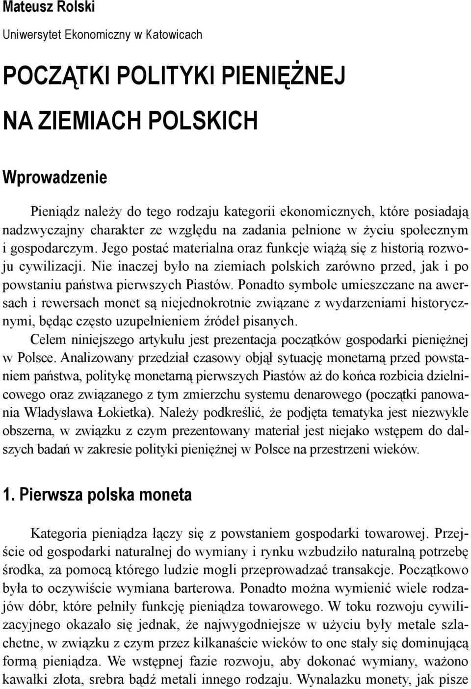 Nie inaczej było na ziemiach polskich zarówno przed, jak i po powstaniu państwa pierwszych Piastów.