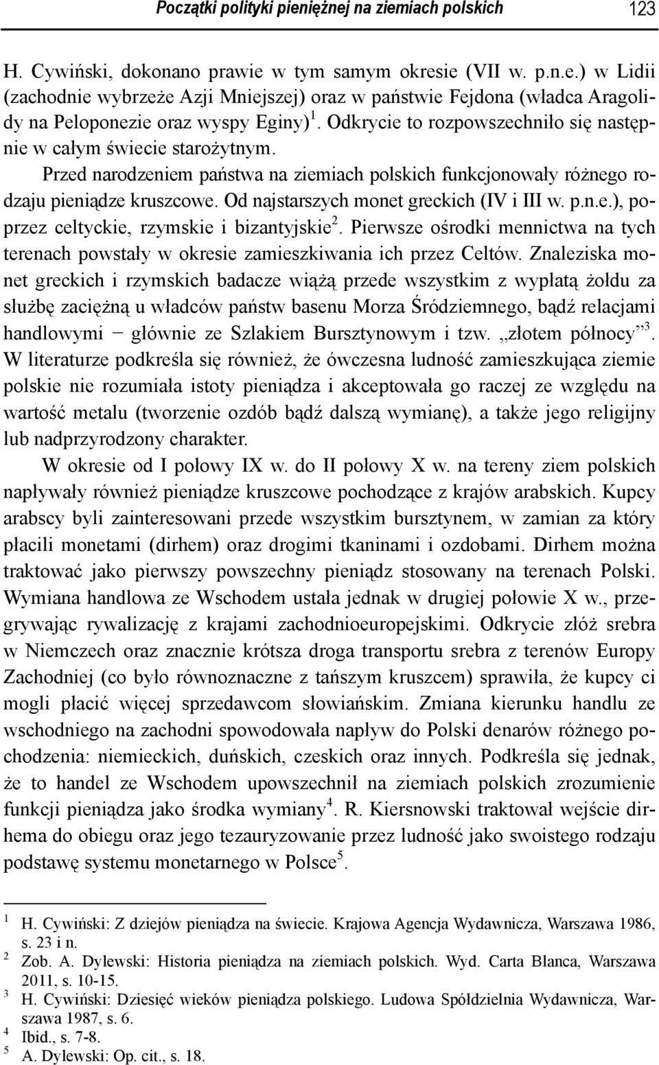 Od najstarszych monet greckich (IV i III w. p.n.e.), poprzez celtyckie, rzymskie i bizantyjskie 2. Pierwsze ośrodki mennictwa na tych terenach powstały w okresie zamieszkiwania ich przez Celtów.