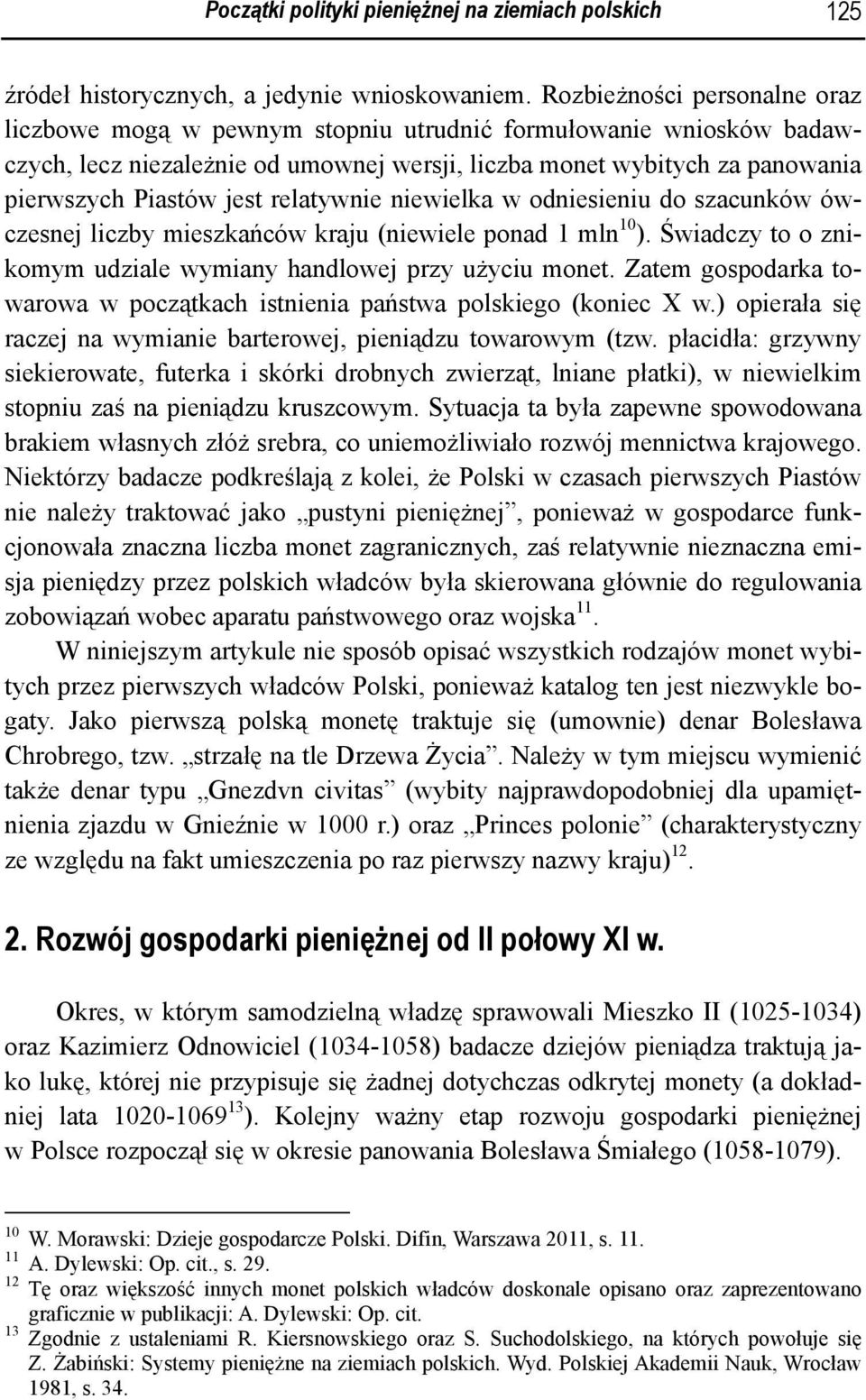 relatywnie niewielka w odniesieniu do szacunków ówczesnej liczby mieszkańców kraju (niewiele ponad 1 mln 10 ). Świadczy to o znikomym udziale wymiany handlowej przy użyciu monet.