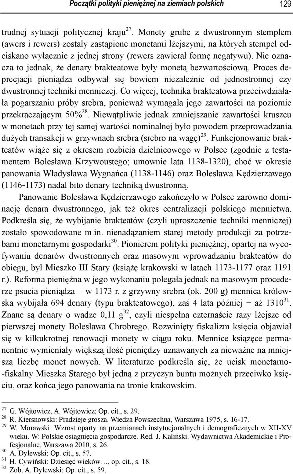 Nie oznacza to jednak, że denary brakteatowe były monetą bezwartościową. Proces deprecjacji pieniądza odbywał się bowiem niezależnie od jednostronnej czy dwustronnej techniki menniczej.