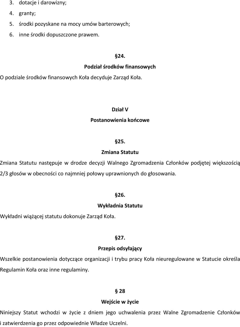 Zmiana Statutu Zmiana Statutu następuje w drodze decyzji Walnego Zgromadzenia Członków podjętej większością 2/3 głosów w obecności co najmniej połowy uprawnionych do głosowania.