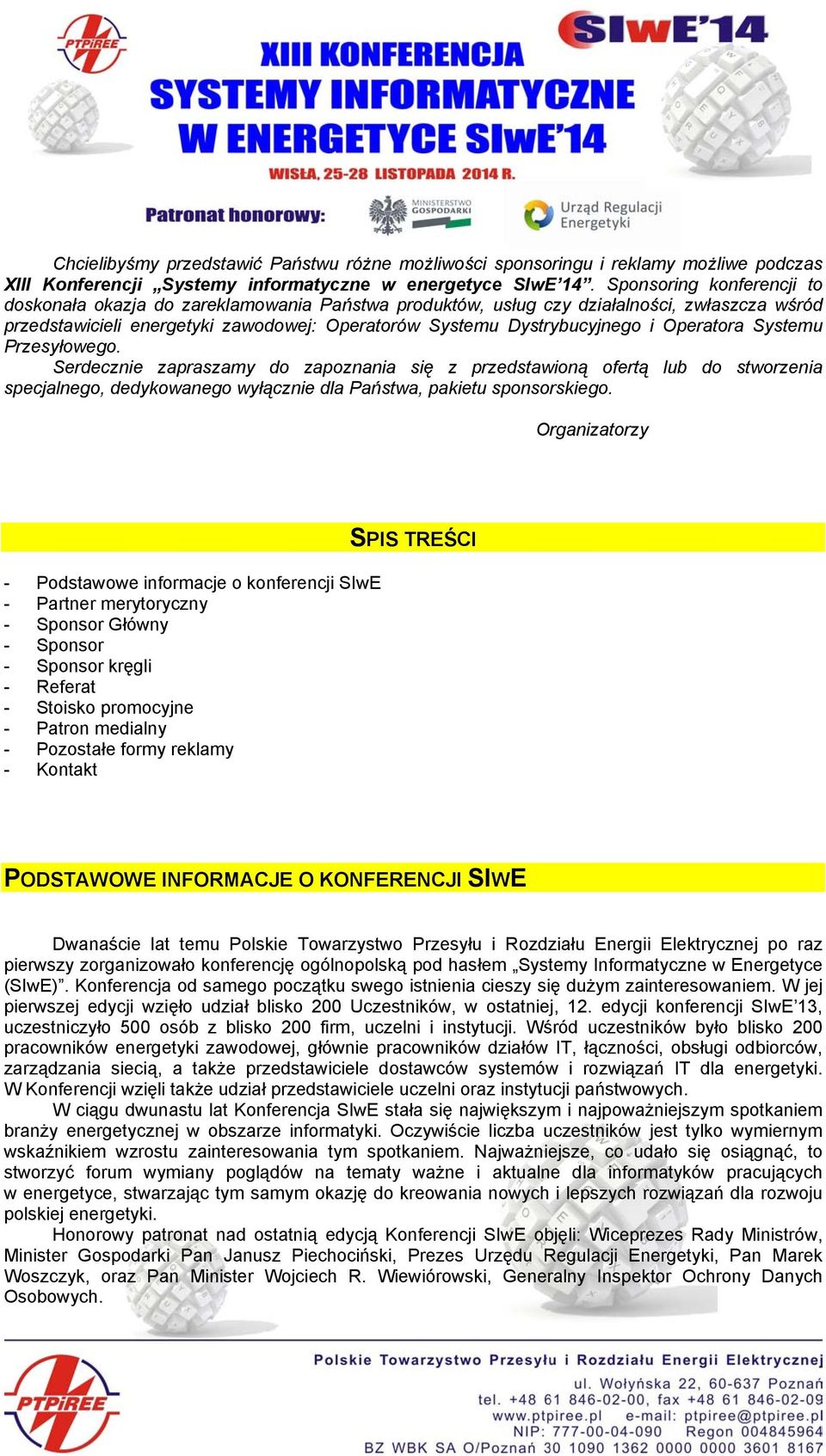 Operatora Systemu Przesyłowego. Serdecznie zapraszamy do zapoznania się z przedstawioną ofertą lub do stworzenia specjalnego, dedykowanego wyłącznie dla Państwa, pakietu sponsorskiego.