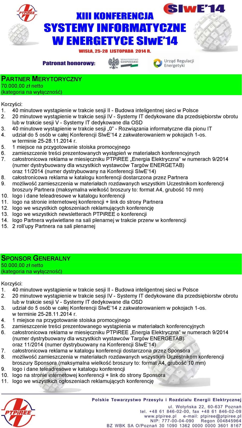 40 minutowe wystąpienie w trakcie sesji 0 - Rozwiązania informatyczne dla pionu IT 4. udział do 5 osób w całej Konferencji SIwE 14 z zakwaterowaniem w pokojach 1-os. 5. 1 miejsce na przygotowanie stoiska promocyjnego 6.