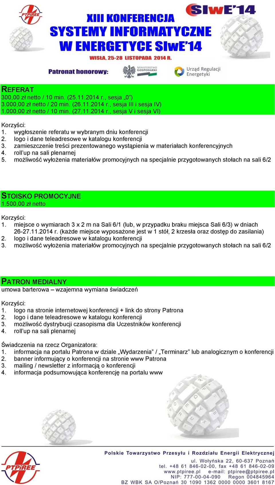 możliwość wyłożenia materiałów promocyjnych na specjalnie przygotowanych stołach na sali 6/2 STOISKO PROMOCYJNE 1.500,00 zł netto 1.