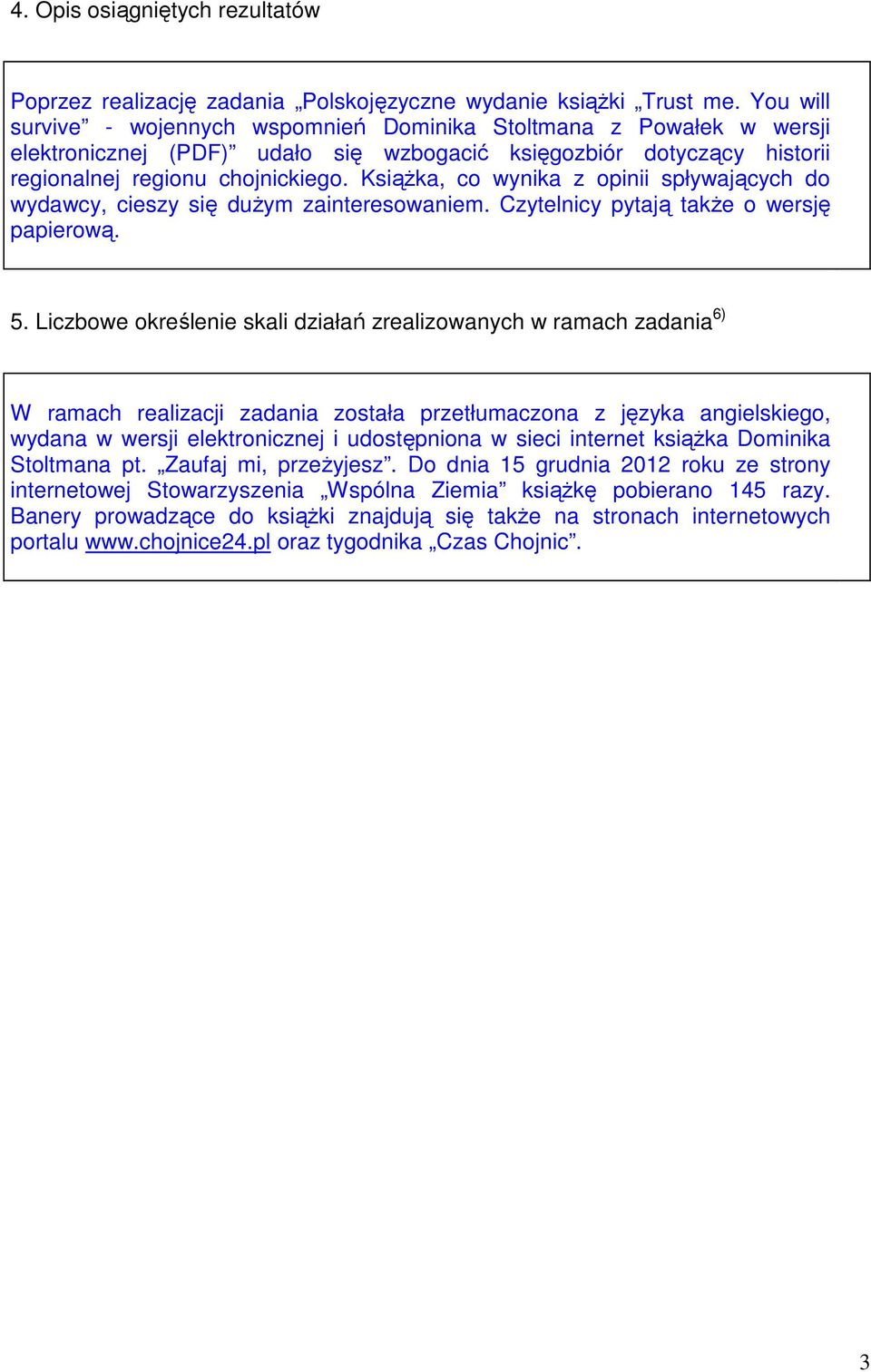 KsiąŜka, co wynika z opinii spływających do wydawcy, cieszy się duŝym zainteresowaniem. Czytelnicy pytają takŝe o wersję papierową. 5.