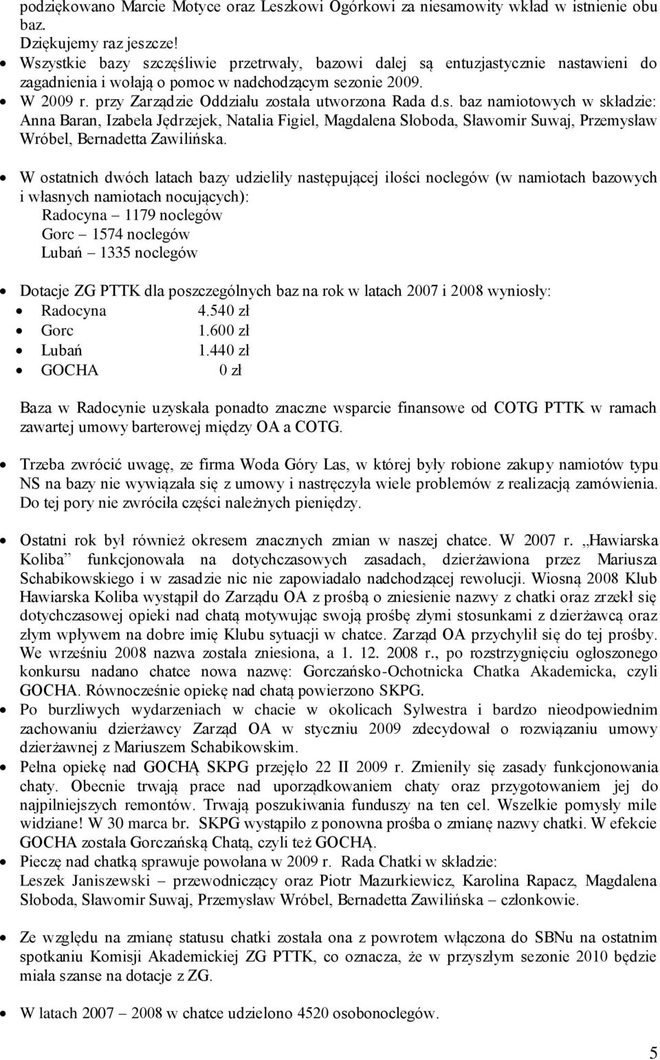 przy Zarządzie Oddziału została utworzona Rada d.s. baz namiotowych w składzie: Anna Baran, Izabela Jędrzejek, Natalia Figiel, Magdalena Słoboda, Sławomir Suwaj, Przemysław Wróbel, Bernadetta Zawilińska.