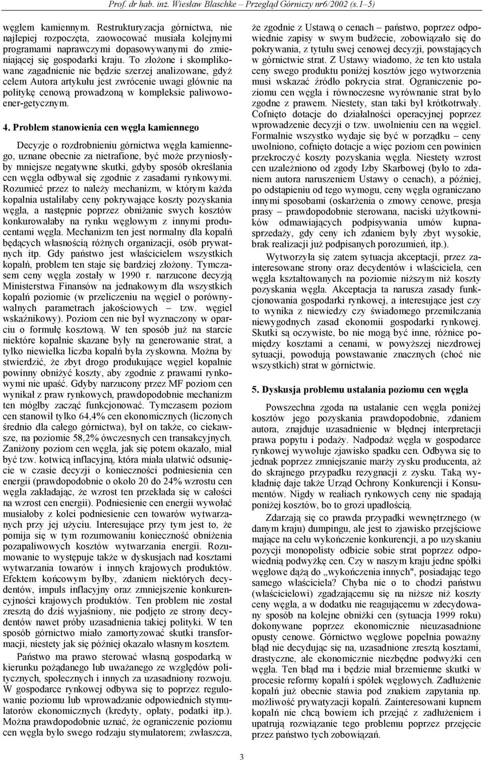Problem stanowienia cen węgla kamiennego Decyzje o rozdrobnieniu górnictwa węgla kamiennego, uznane obecnie za nietrafione, być może przyniosłyby mniejsze negatywne skutki, gdyby sposób określania