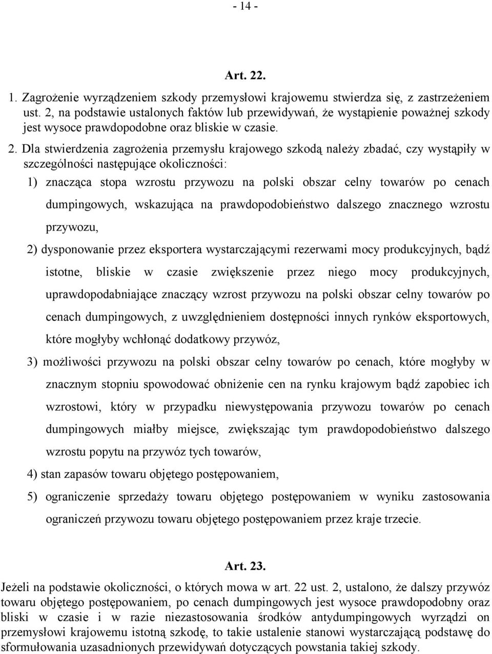 Dla stwierdzenia zagrożenia przemysłu krajowego szkodą należy zbadać, czy wystąpiły w szczególności następujące okoliczności: 1) znacząca stopa wzrostu przywozu na polski obszar celny towarów po