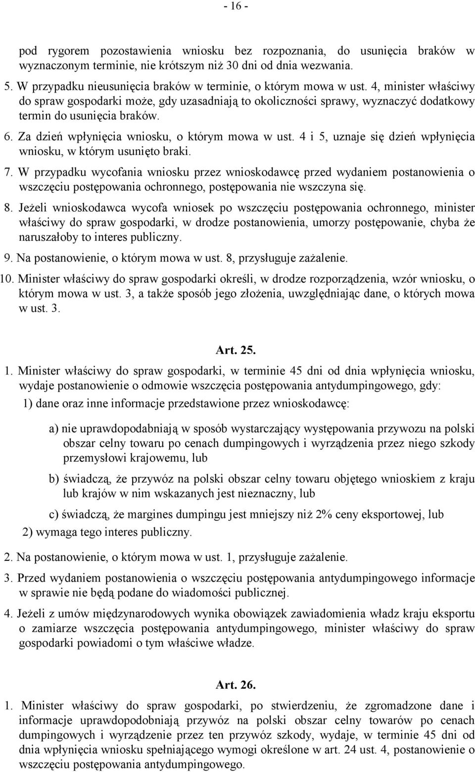 6. Za dzień wpłynięcia wniosku, o którym mowa w ust. 4 i 5, uznaje się dzień wpłynięcia wniosku, w którym usunięto braki. 7.