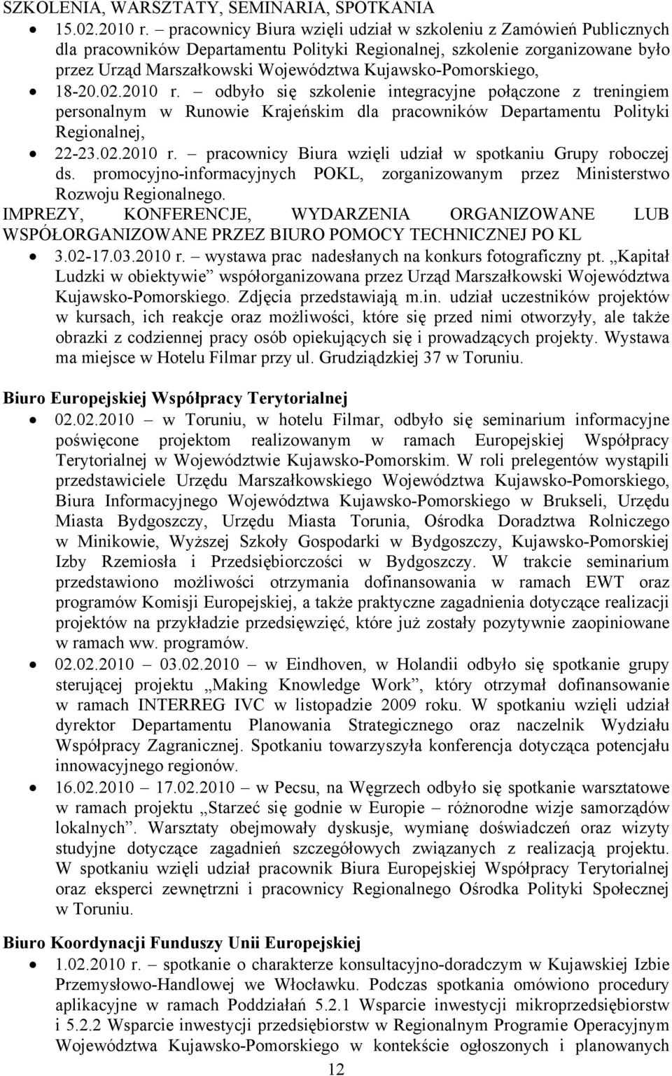 Kujawsko-Pomorskiego, 18-20.02.2010 r. odbyło się szkolenie integracyjne połączone z treningiem personalnym w Runowie Krajeńskim dla pracowników Departamentu Polityki Regionalnej, 22-23.02.2010 r. pracownicy Biura wzięli udział w spotkaniu Grupy roboczej ds.