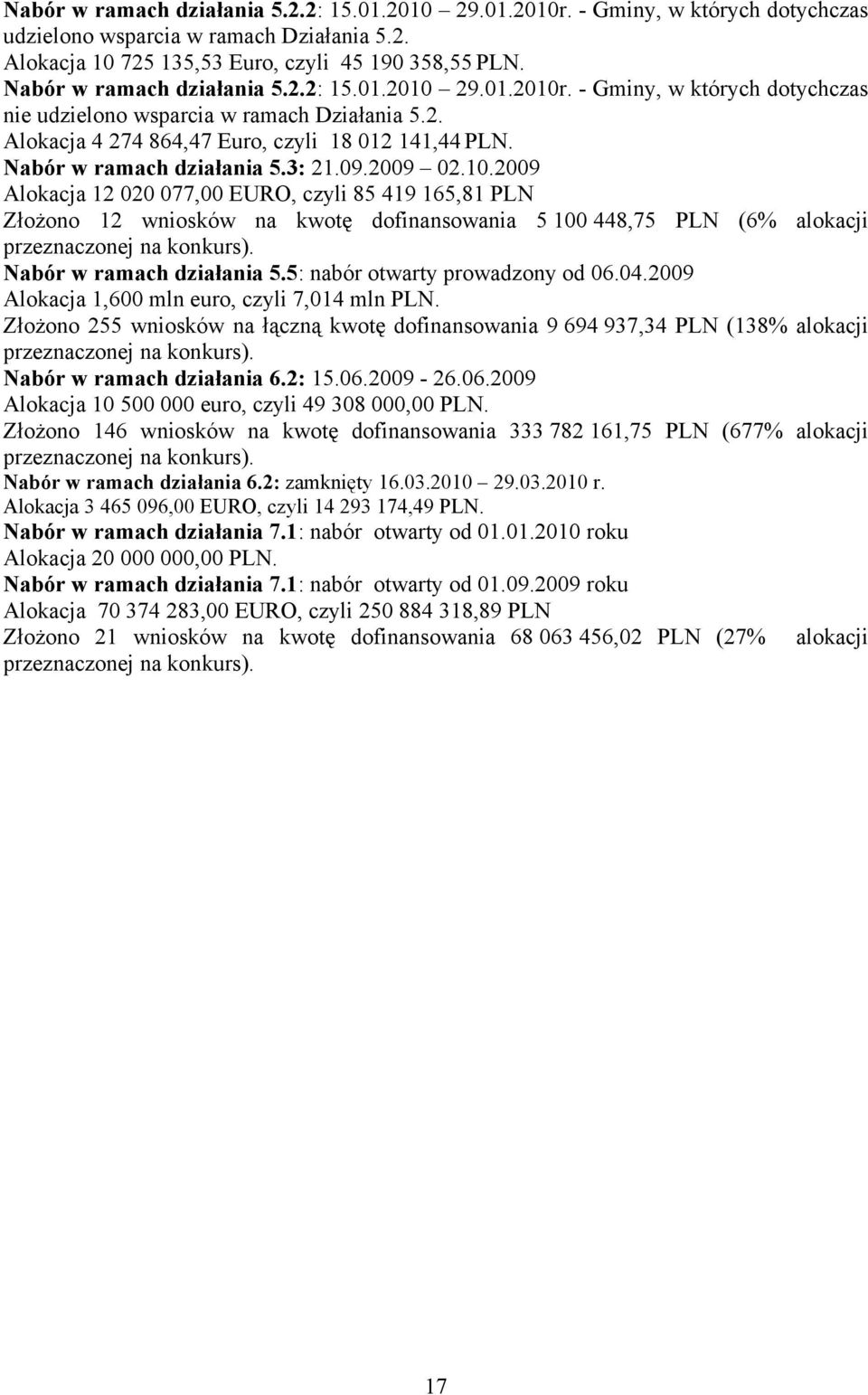 Nabór w ramach działania 5.3: 21.09.2009 02.10.2009 Alokacja 12 020 077,00 EURO, czyli 85 419 165,81 PLN Złożono 12 wniosków na kwotę 5 100 448,75 PLN (6% alokacji przeznaczonej na konkurs).
