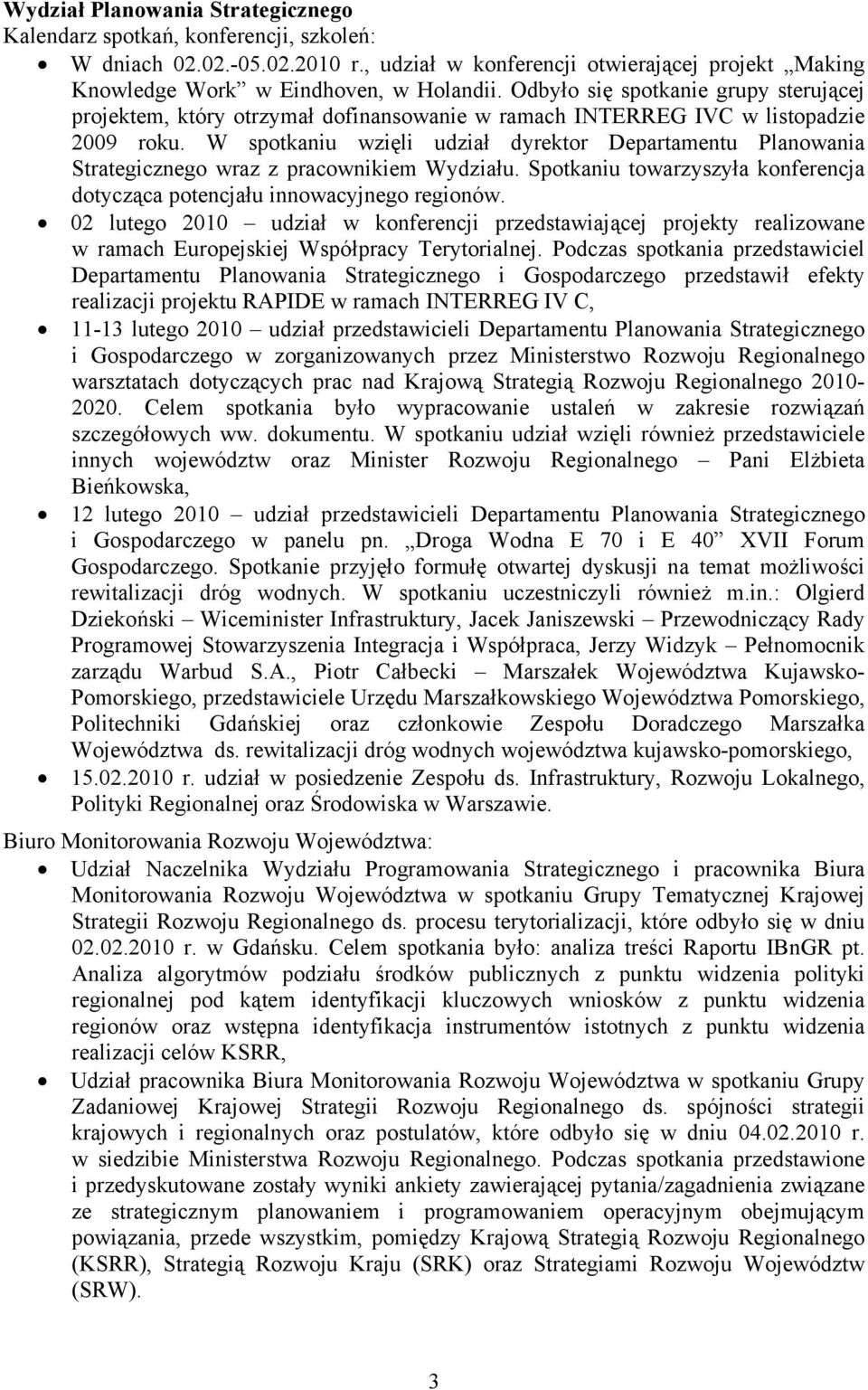 W spotkaniu wzięli udział dyrektor Departamentu Planowania Strategicznego wraz z pracownikiem Wydziału. Spotkaniu towarzyszyła konferencja dotycząca potencjału innowacyjnego regionów.