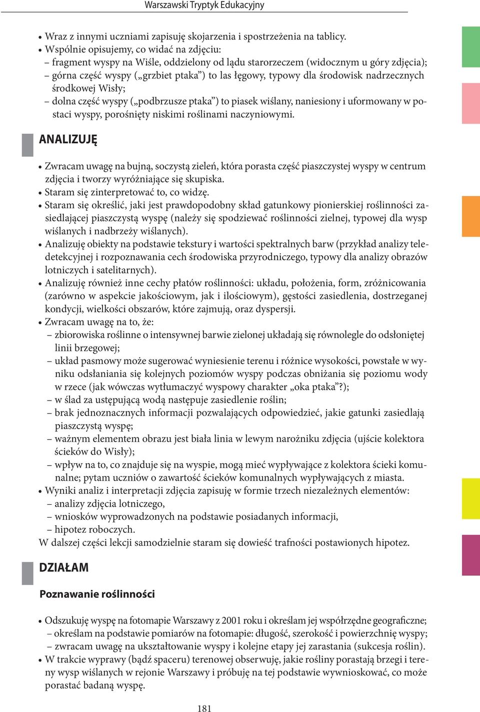 nadrzecznych środkowej Wisły; dolna część wyspy ( podbrzusze ptaka ) to piasek wiślany, naniesiony i uformowany w postaci wyspy, porośnięty niskimi roślinami naczyniowymi.