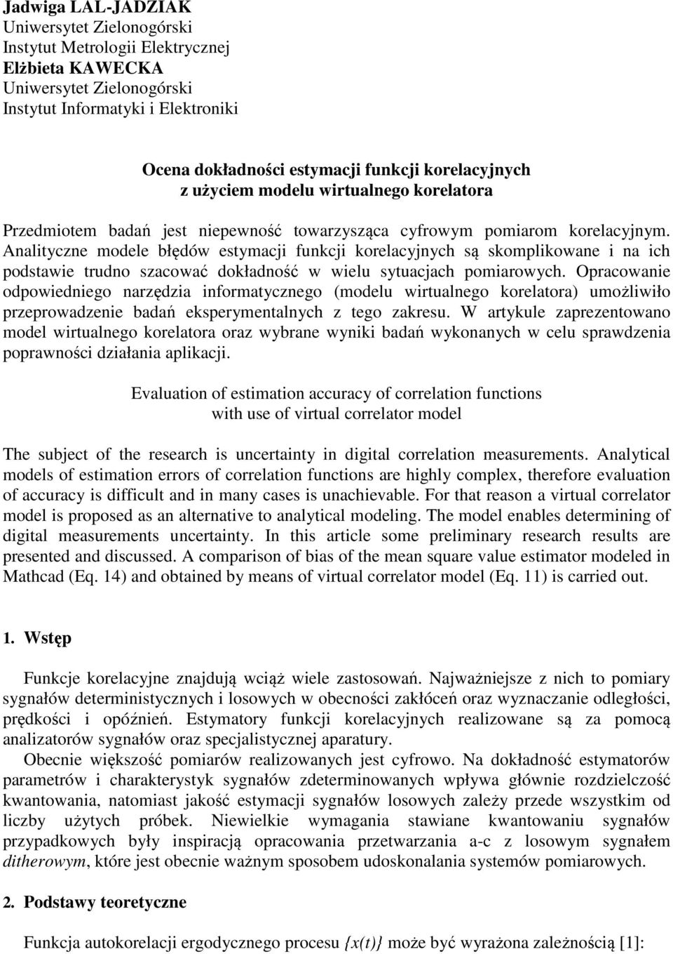 Analtyczne modele błędów estymacj funkcj korelacyjnych są skomplkowane na ch podstawe trudno szacować dokładność w welu sytuacjach pomarowych.