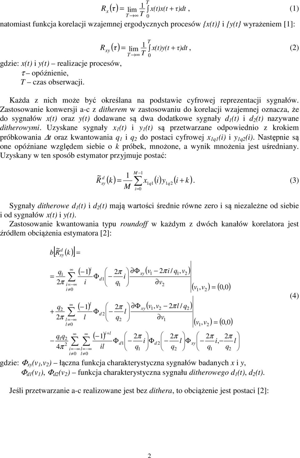 Zastosowane konwersj a-c z dtherem w zastosowanu do korelacj wzajemnej oznacza, że do sygnałów x(t oraz y(t dodawane są dwa dodatkowe sygnały d (t d (t nazywane dtherowym.