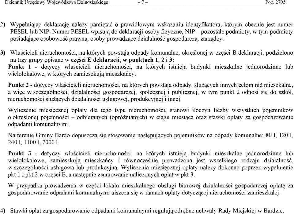 3) Właścicieli nieruchomości, na których powstają odpady komunalne, określonej w części B deklaracji, podzielono na trzy grupy opisane w części E deklaracji, w punktach 1, 2 i 3: Punkt 1 - dotyczy