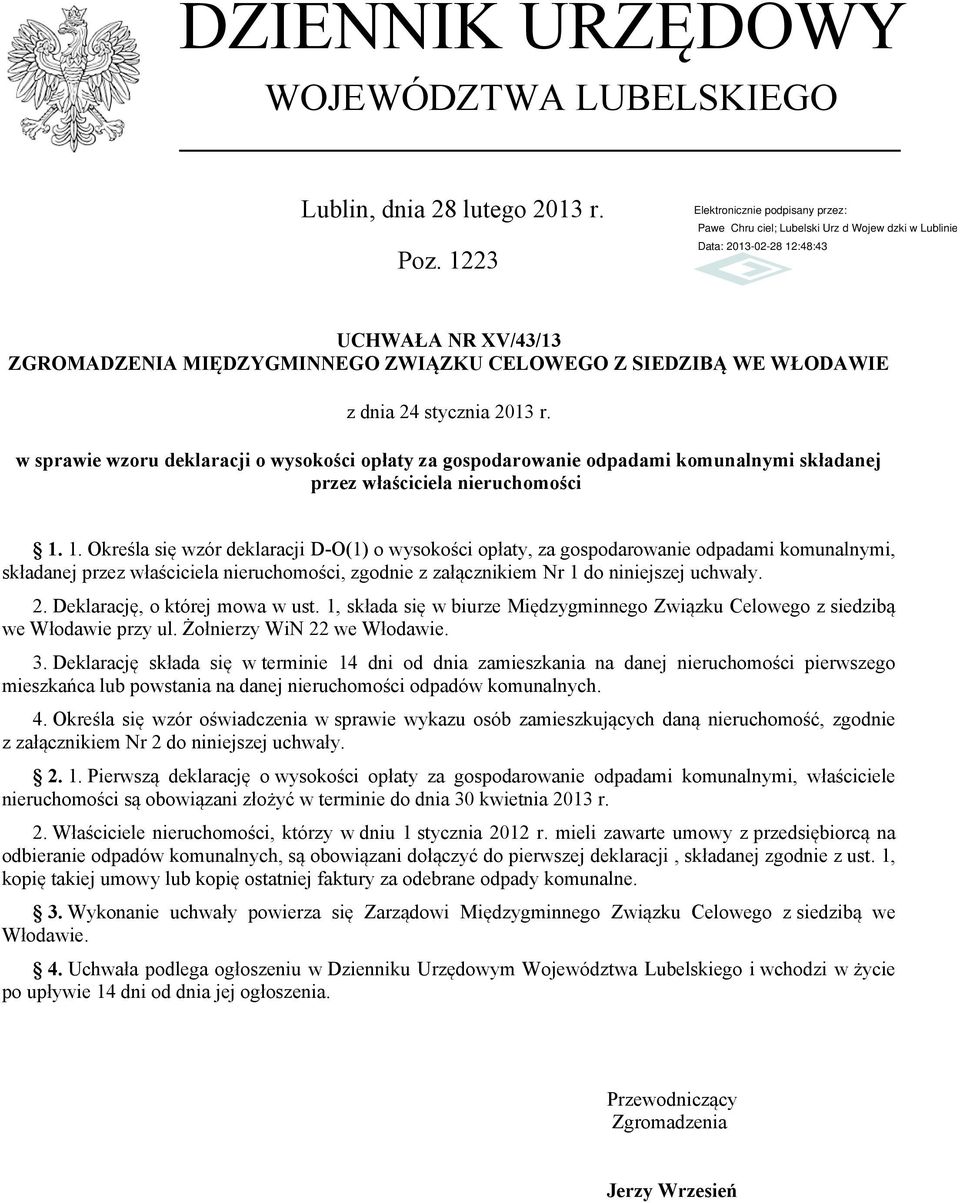 1. Określa się wzór deklaracji o wysokości opłaty, za gospodarowanie odpadami komunalnymi, składanej przez właściciela nieruchomości, zgodnie z załącznikiem Nr 1 do niniejszej uchwały. 2.