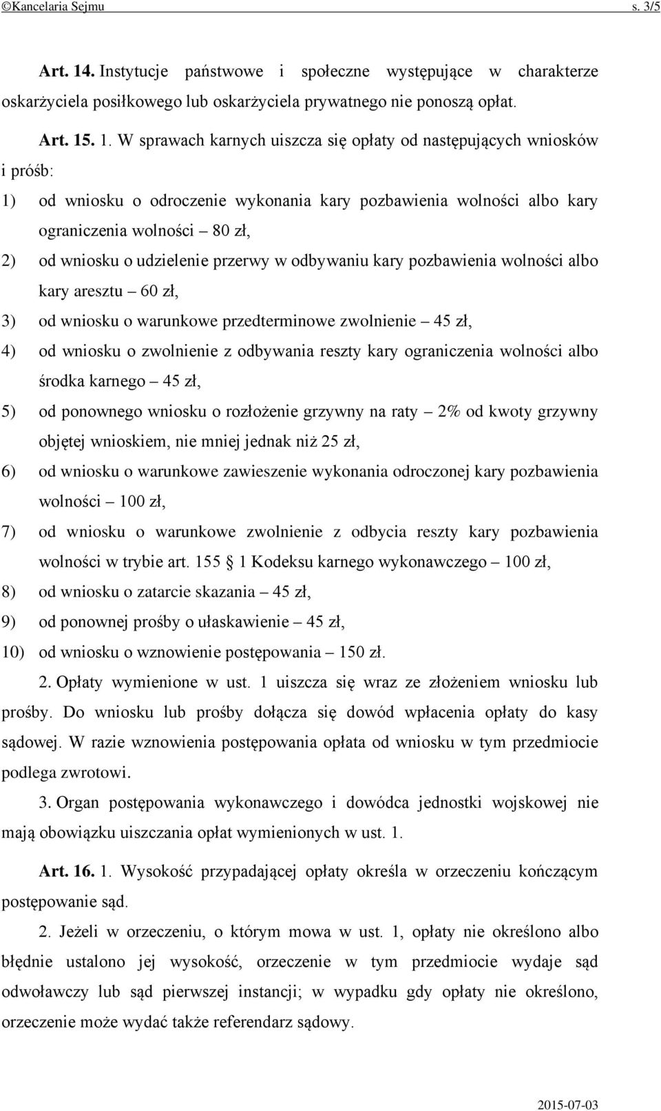 . 1. W sprawach karnych uiszcza się opłaty od następujących wniosków i próśb: 1) od wniosku o odroczenie wykonania kary pozbawienia wolności albo kary ograniczenia wolności 80 zł, 2) od wniosku o