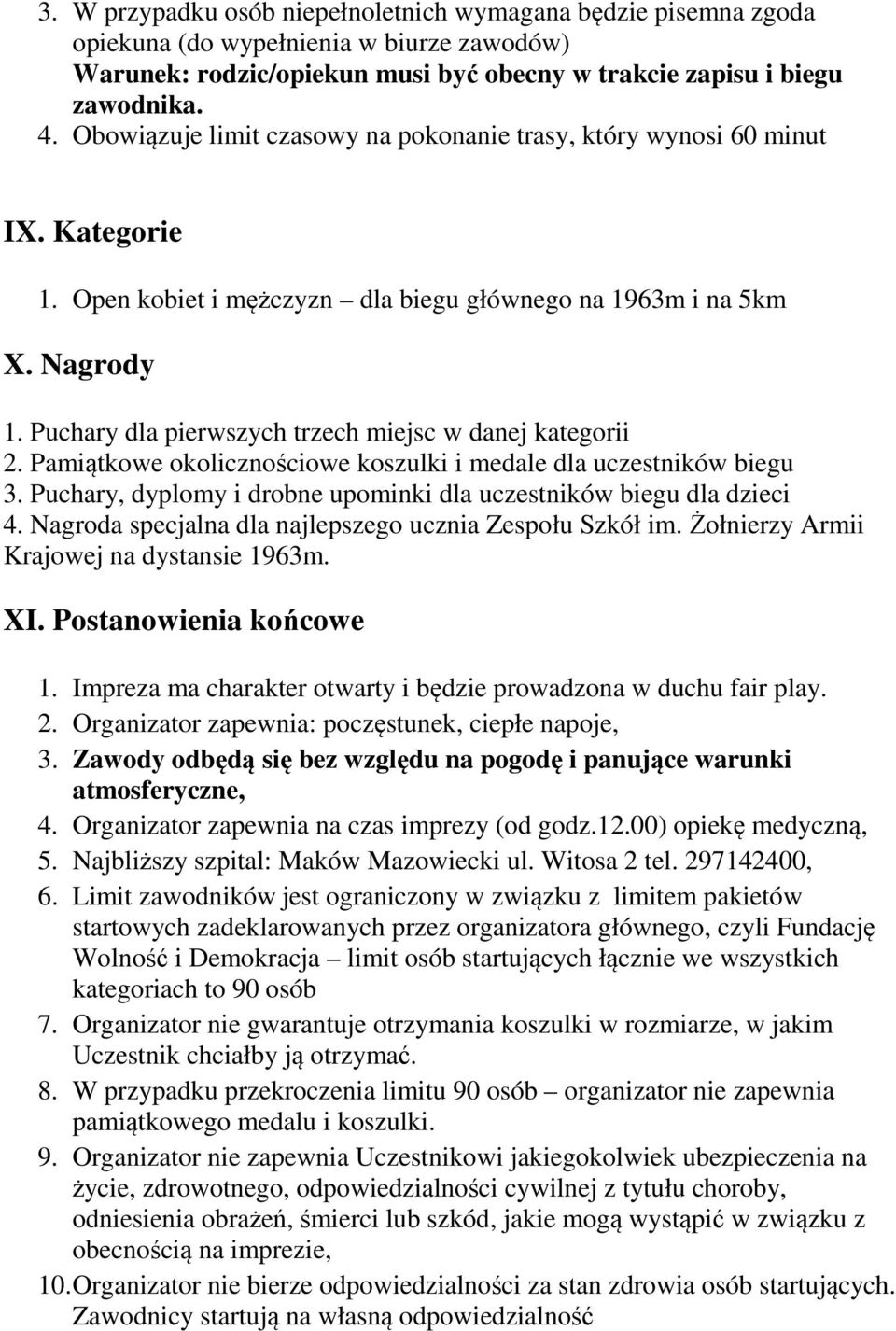 Puchary dla pierwszych trzech miejsc w danej kategorii 2. Pamiątkowe okolicznościowe koszulki i medale dla uczestników biegu 3. Puchary, dyplomy i drobne upominki dla uczestników biegu dla dzieci 4.