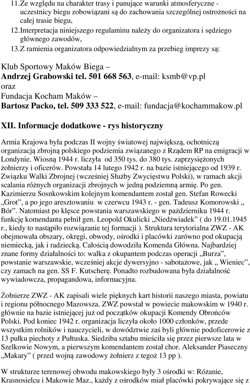 Z ramienia organizatora odpowiedzialnym za przebieg imprezy są: Klub Sportowy Maków Biega Andrzej Grabowski tel. 501 668 563, e-mail: ksmb@vp.pl oraz Fundacja Kocham Maków Bartosz Packo, tel.