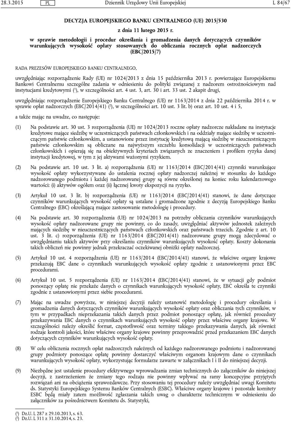 EUROPEJSKIEGO BANKU CENTRALNEGO, uwzględniając rozporządzenie Rady (UE) nr 1024/2013 z dnia 15 października 2013 r.
