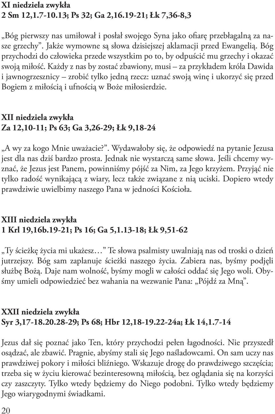 Każdy z nas by zostać zbawiony, musi za przykładem króla Dawida i jawnogrzesznicy zrobić tylko jedną rzecz: uznać swoją winę i ukorzyć się przed Bogiem z miłością i ufnością w Boże miłosierdzie.
