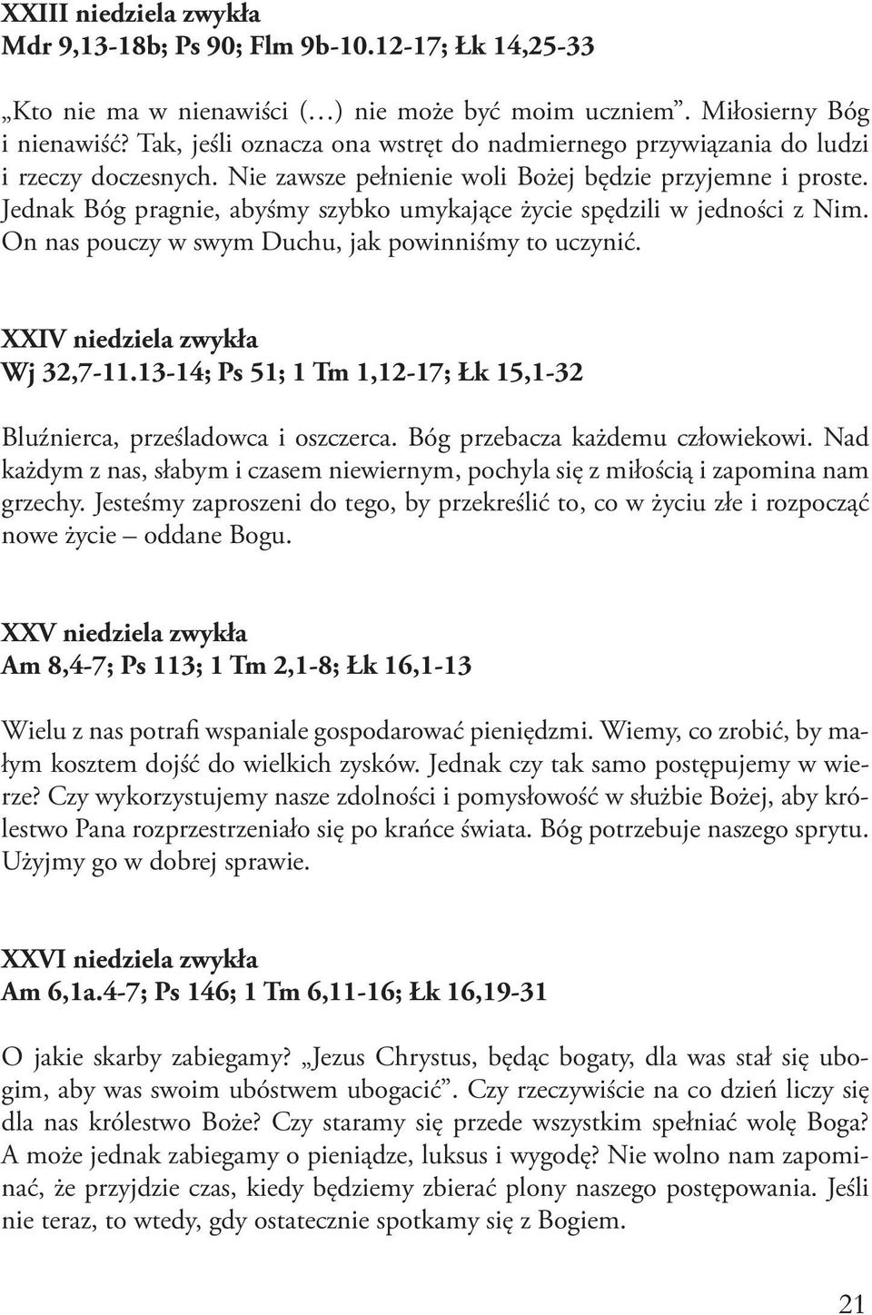Jednak Bóg pragnie, abyśmy szybko umykające życie spędzili w jedności z Nim. On nas pouczy w swym Duchu, jak powinniśmy to uczynić. XXIV niedziela zwykła Wj 32,7-11.