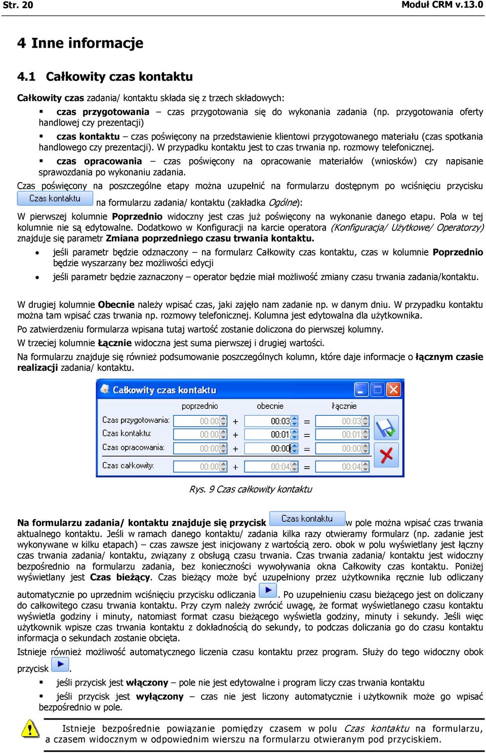 przygotowania oferty handlowej czy prezentacji) czas kontaktu czas poświęcony na przedstawienie klientowi przygotowanego materiału (czas spotkania handlowego czy prezentacji).