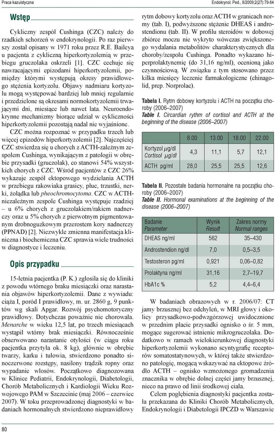 Objawy nadmiaru kortyzolu mogą występować bardziej lub mniej regularnie i przedzielone są okresami normokortyzolemii trwającymi dni, miesiące lub nawet lata.