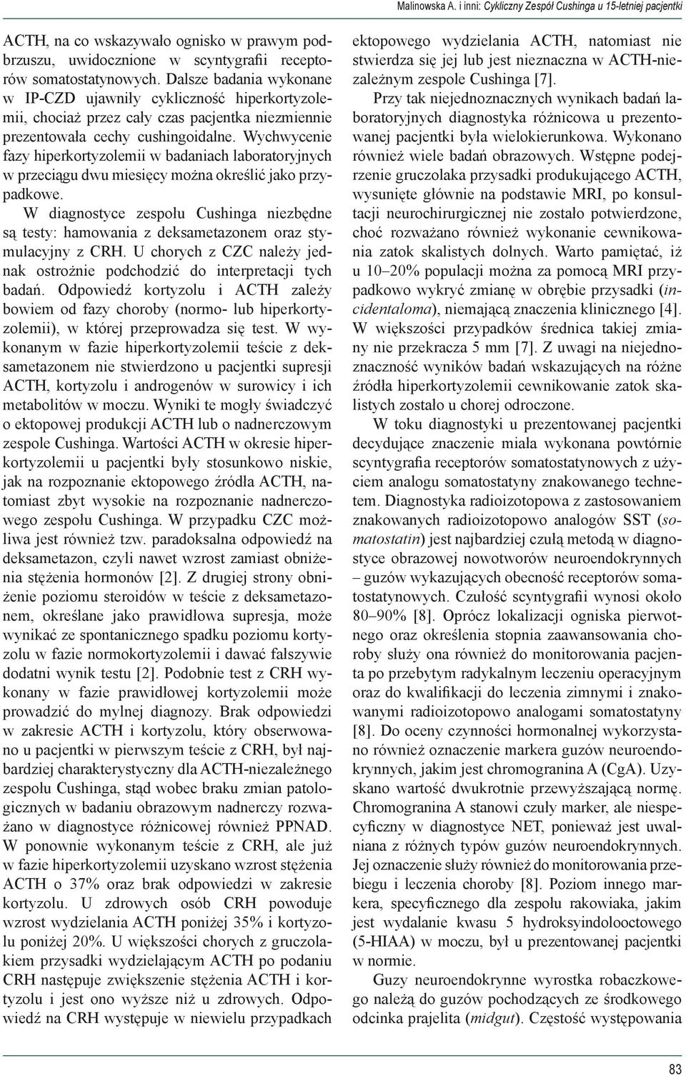 Wychwycenie fazy hiperkortyzolemii w badaniach laboratoryjnych w przeciągu dwu miesięcy można określić jako przypadkowe.