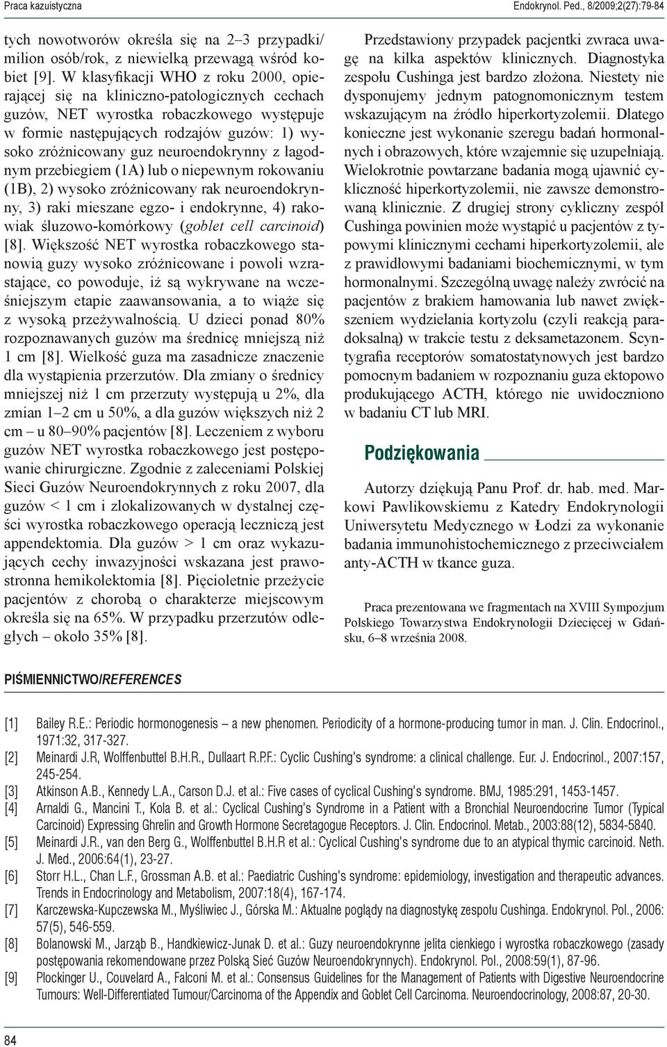 neuroendokrynny z łagodnym przebiegiem (1A) lub o niepewnym rokowaniu (1B), 2) wysoko zróżnicowany rak neuroendokrynny, 3) raki mieszane egzo- i endokrynne, 4) rakowiak śluzowo-komórkowy (goblet cell