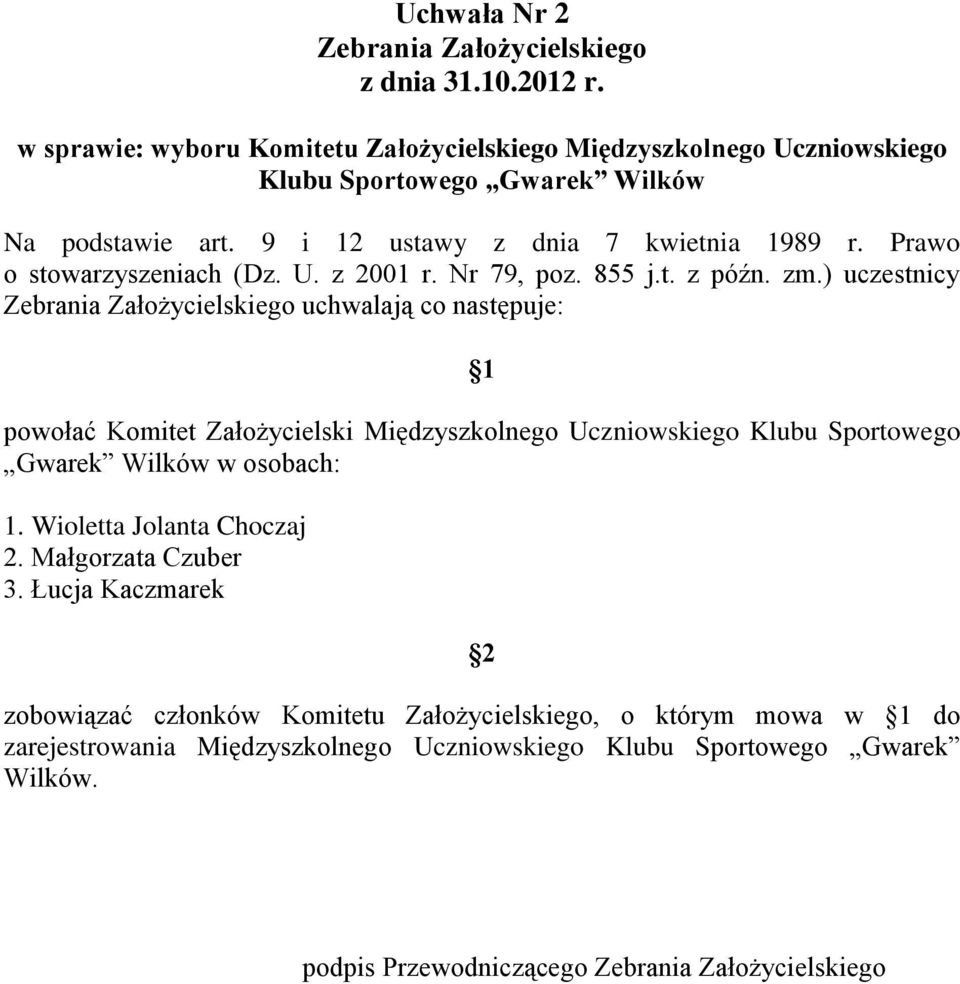 ) uczestnicy Zebrania Założycielskiego uchwalają co następuje: powołać Komitet Założycielski Międzyszkolnego Uczniowskiego Klubu Sportowego Gwarek Wilków w