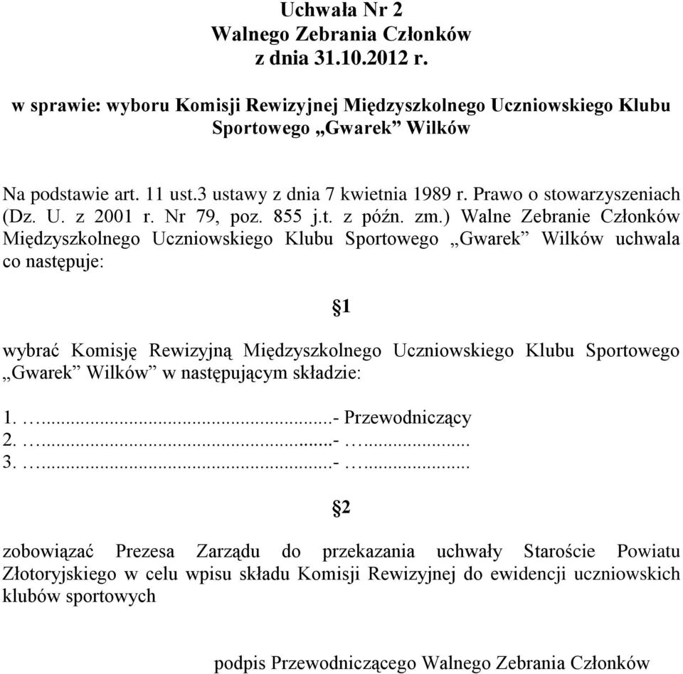 ) Walne Zebranie Członków Międzyszkolnego Uczniowskiego Klubu Sportowego Gwarek Wilków uchwala co następuje: wybrać Komisję Rewizyjną Międzyszkolnego Uczniowskiego Klubu Sportowego Gwarek