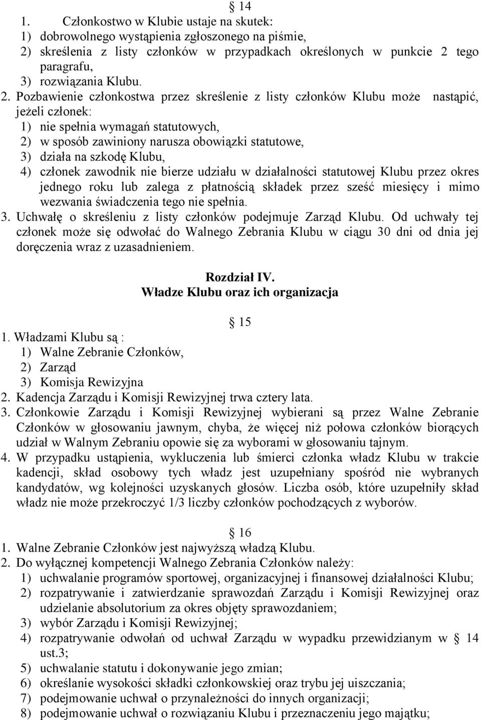 Pozbawienie członkostwa przez skreślenie z listy członków Klubu może nastąpić, jeżeli członek: 1) nie spełnia wymagań statutowych, 2) w sposób zawiniony narusza obowiązki statutowe, 3) działa na