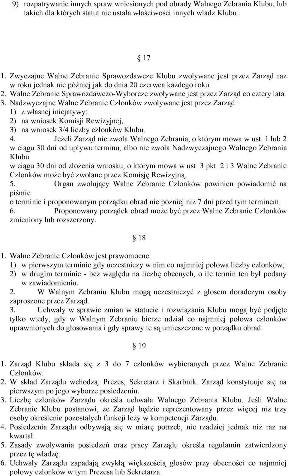 3. Nadzwyczajne Walne Zebranie Członków zwoływane jest przez Zarząd : 1) z własnej inicjatywy; 2) na wniosek Komisji Rewizyjnej, 3) na wniosek 3/4 liczby członków Klubu. 4.