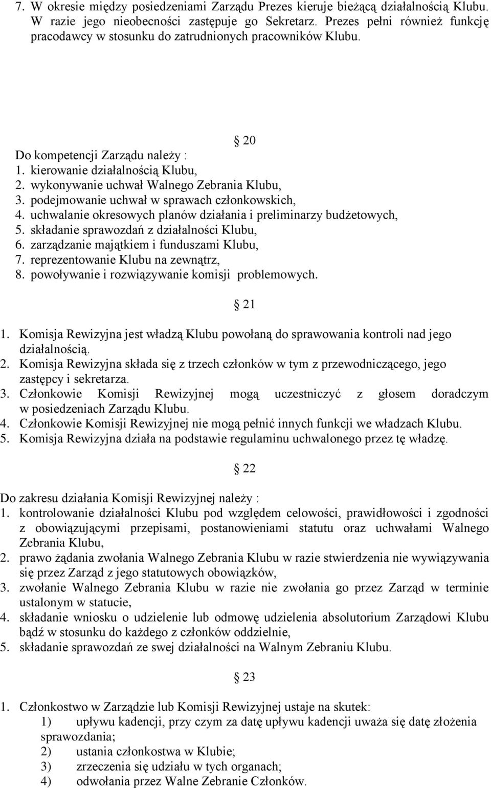 wykonywanie uchwał Walnego Zebrania Klubu, 3. podejmowanie uchwał w sprawach członkowskich, 4. uchwalanie okresowych planów działania i preliminarzy budżetowych, 5.