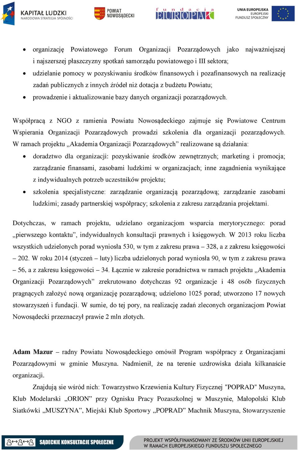 Współpracą z NGO z ramienia Powiatu Nowosądeckiego zajmuje się Powiatowe Centrum Wspierania Organizacji Pozarządowych prowadzi szkolenia dla organizacji pozarządowych.
