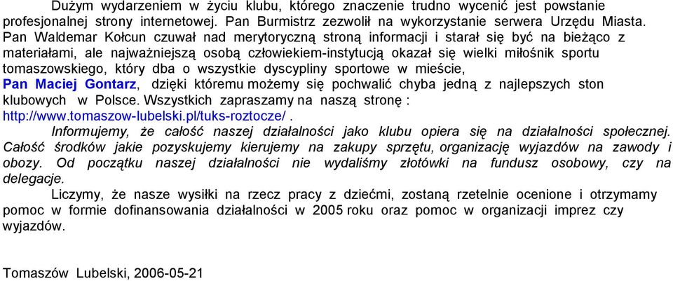 tomaszowskiego, który dba o wszystkie dyscypliny sportowe w mieście, Pan Maciej Gontarz, dzięki któremu możemy się pochwalić chyba jedną z najlepszych ston klubowych w Polsce.