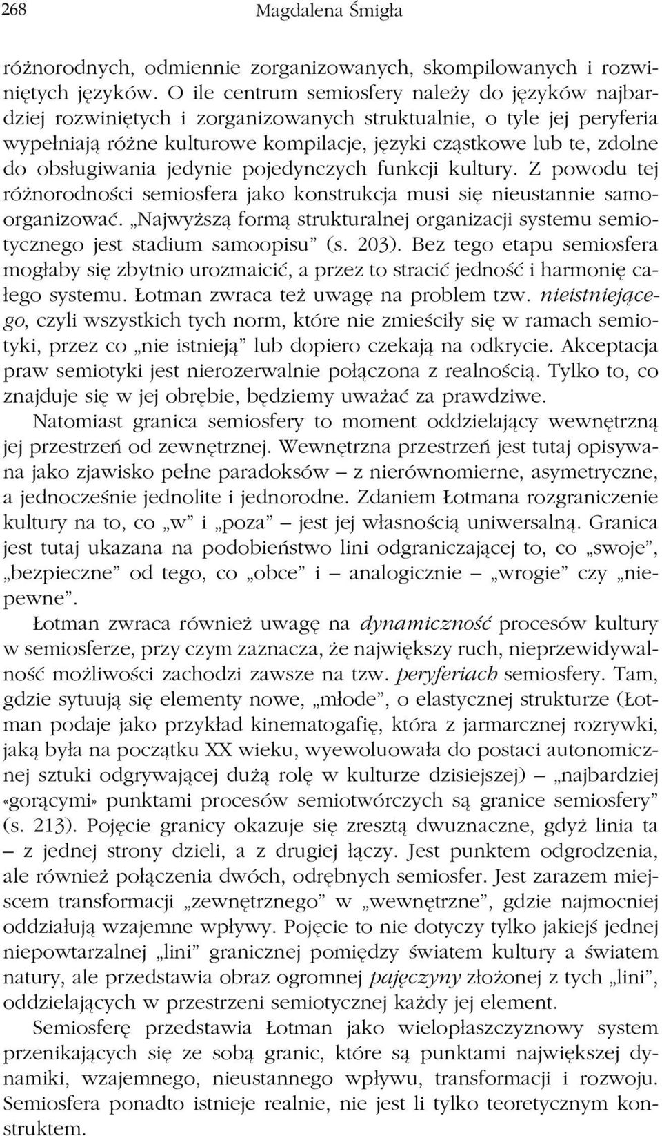 obsługiwania jedynie pojedynczych funkcji kultury. Z powodu tej różnorodności semiosfera jako konstrukcja musi się nieustannie samoorganizować.