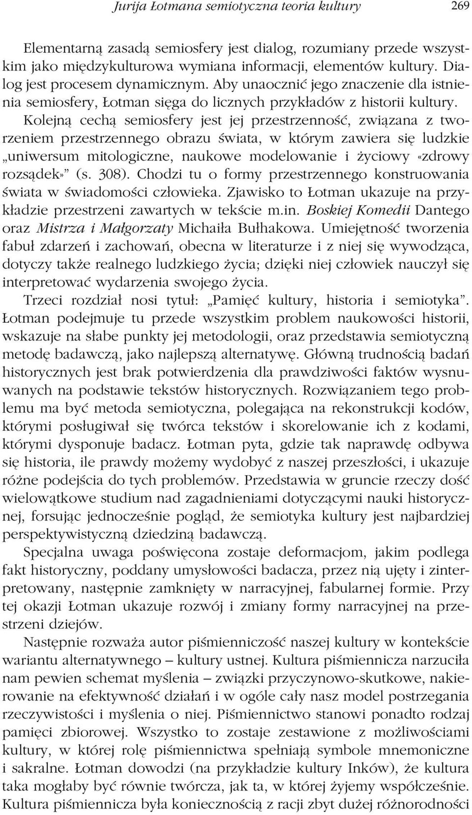 Kolejną cechą semiosfery jest jej przestrzenność, związana z tworzeniem przestrzennego obrazu świata, w którym zawiera się ludzkie uniwersum mitologiczne, naukowe modelowanie i życiowy «zdrowy