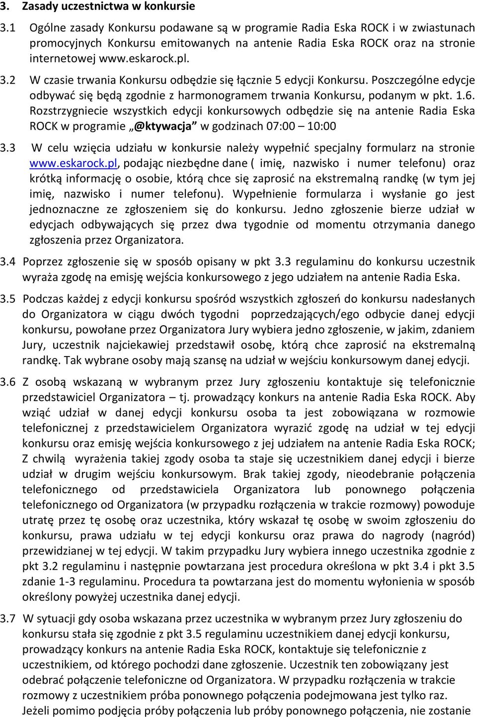 2 W czasie trwania Konkursu odbędzie się łącznie 5 edycji Konkursu. Poszczególne edycje odbywać się będą zgodnie z harmonogramem trwania Konkursu, podanym w pkt. 1.6.