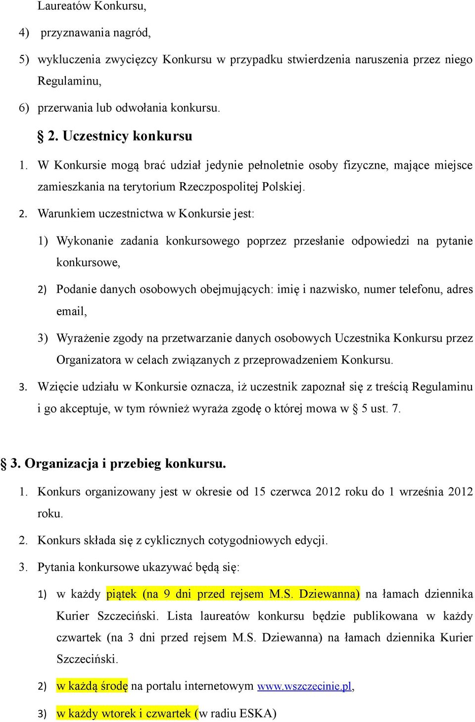 Warunkiem uczestnictwa w Konkursie jest: 1) Wykonanie zadania konkursowego poprzez przesłanie odpowiedzi na pytanie konkursowe, 2) Podanie danych osobowych obejmujących: imię i nazwisko, numer