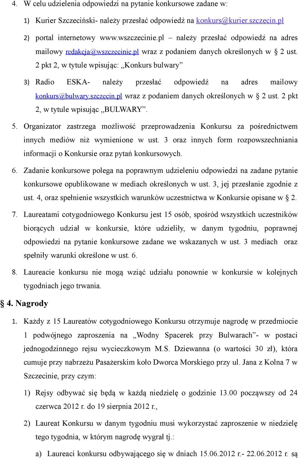 2 pkt 2, w tytule wpisując: Konkurs bulwary 3) Radio ESKA- należy przesłać odpowiedź na adres mailowy konkurs@bulwary.szczecin.pl wraz z podaniem danych określonych w 2 ust.